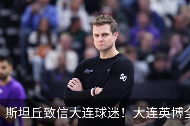 斯坦丘致信大连球迷！大连英博全力备战天王山之战！